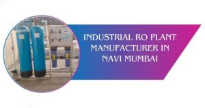 Read more about the article Industrial RO plant Manufacturer in Navi Mumbai