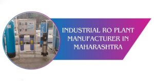 Read more about the article Industrial Ro Plant Manufacturer in Maharashtra